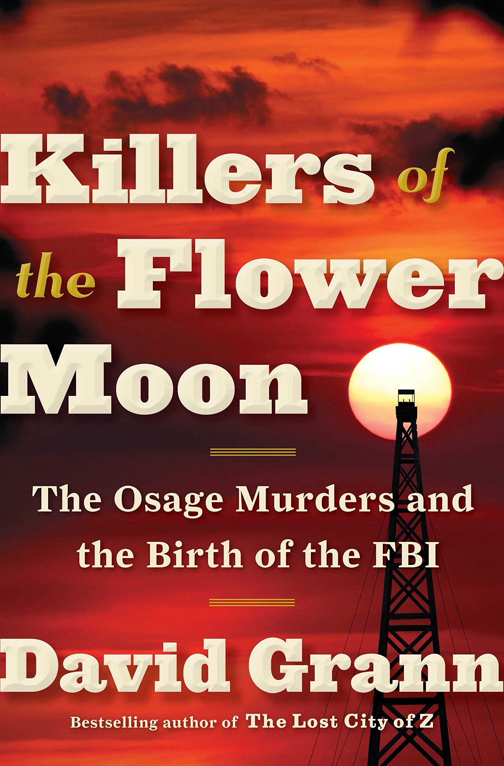 The Killers of the Flower Moon: The Osage Murders and the Birth of the FBI by David Grann